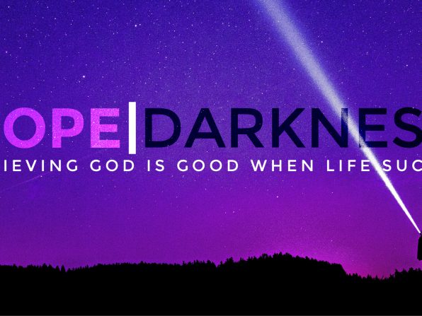 Hope/Darkness: Believing God is Good When Life Sucks! | Part 3